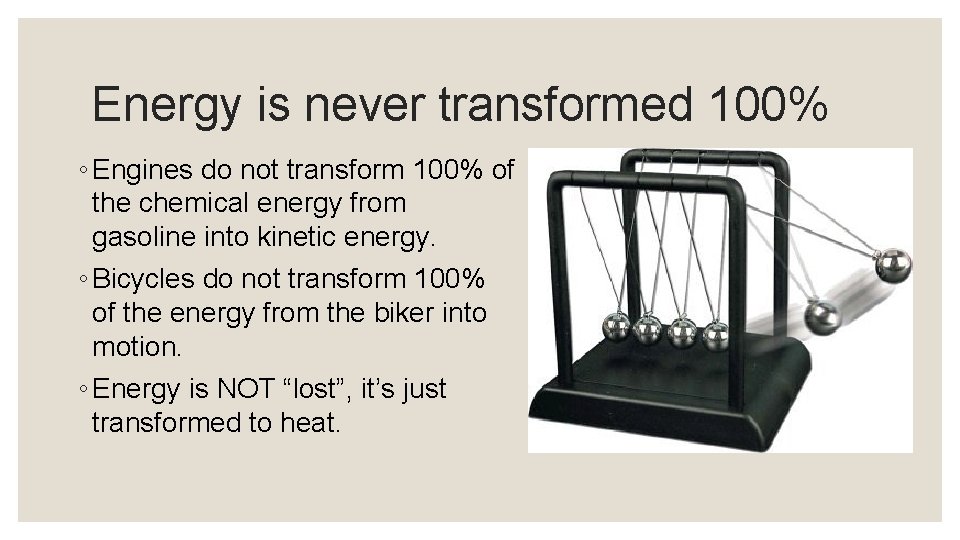 Energy is never transformed 100% ◦ Engines do not transform 100% of the chemical