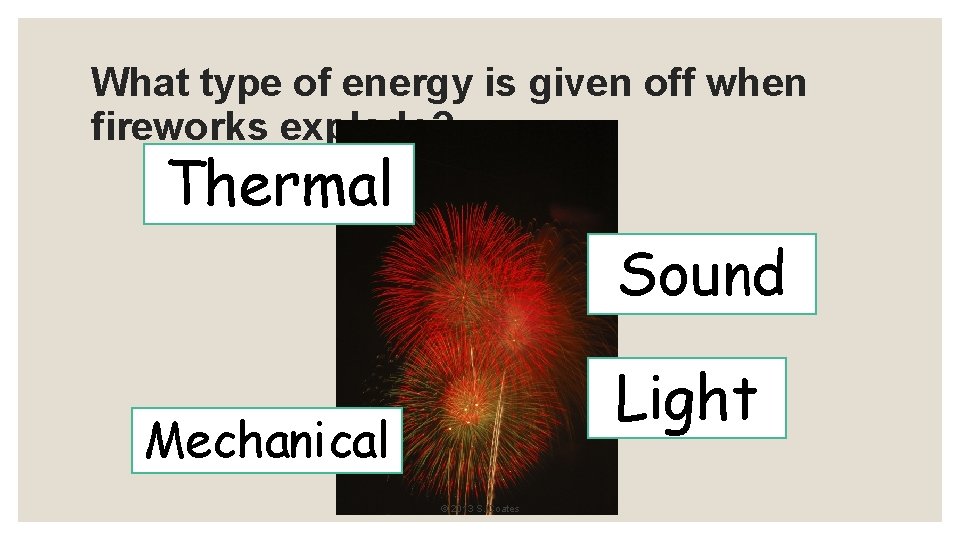 What type of energy is given off when fireworks explode? Thermal Sound Light Mechanical