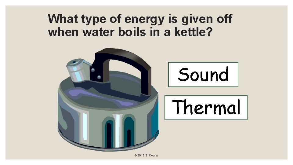 What type of energy is given off when water boils in a kettle? Sound