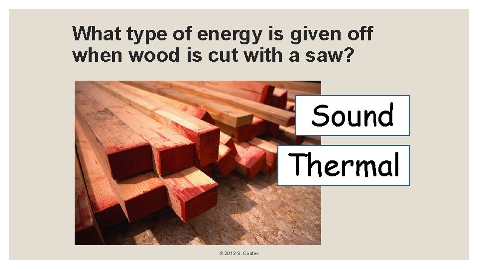What type of energy is given off when wood is cut with a saw?