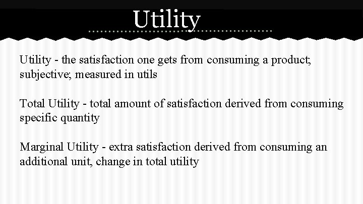 Utility - the satisfaction one gets from consuming a product; subjective; measured in utils