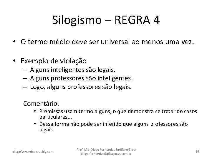 Silogismo – REGRA 4 • O termo médio deve ser universal ao menos uma