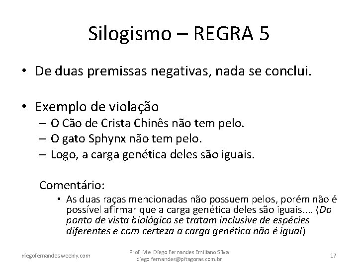 Silogismo – REGRA 5 • De duas premissas negativas, nada se conclui. • Exemplo