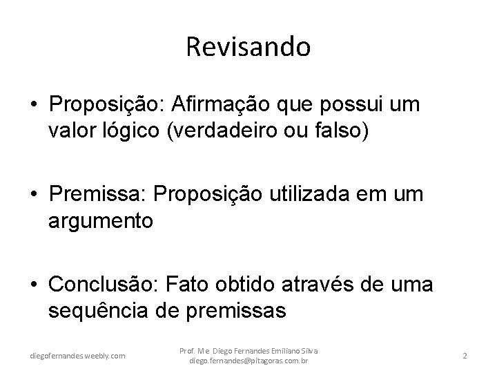 Revisando • Proposição: Afirmação que possui um valor lógico (verdadeiro ou falso) • Premissa: