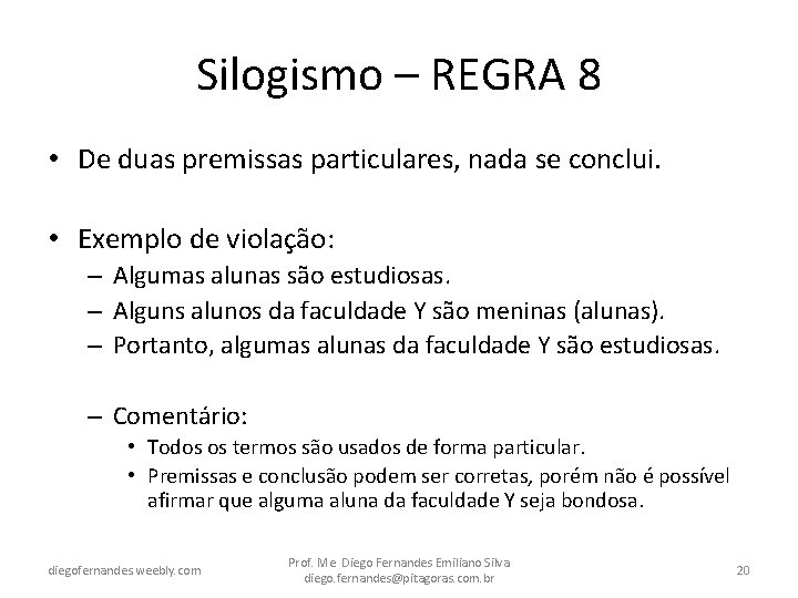 Silogismo – REGRA 8 • De duas premissas particulares, nada se conclui. • Exemplo