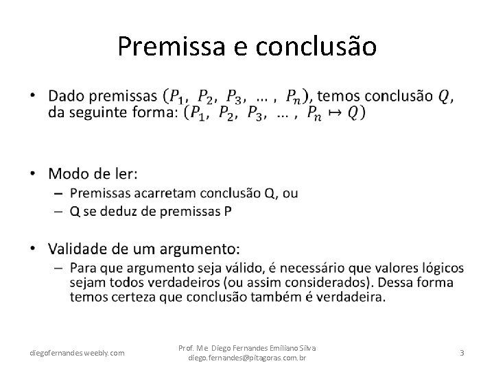 Premissa e conclusão • diegofernandes. weebly. com Prof. Me. Diego Fernandes Emiliano Silva diego.