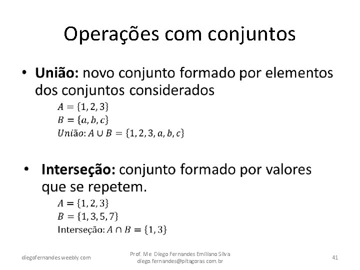 Operações com conjuntos • diegofernandes. weebly. com Prof. Me. Diego Fernandes Emiliano Silva diego.