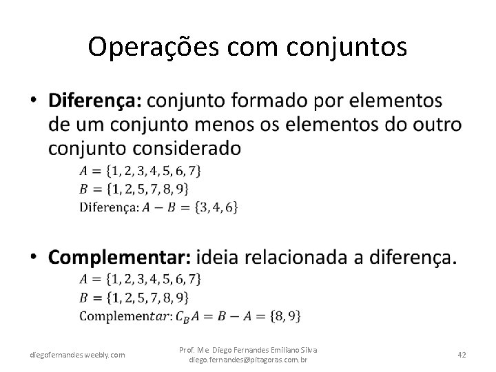 Operações com conjuntos • diegofernandes. weebly. com Prof. Me. Diego Fernandes Emiliano Silva diego.