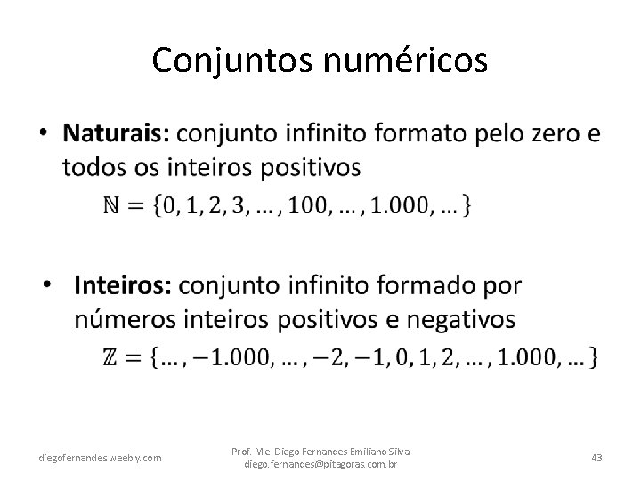 Conjuntos numéricos • diegofernandes. weebly. com Prof. Me. Diego Fernandes Emiliano Silva diego. fernandes@pitagoras.