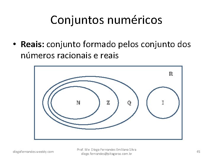 Conjuntos numéricos • Reais: conjunto formado pelos conjunto dos números racionais e reais diegofernandes.
