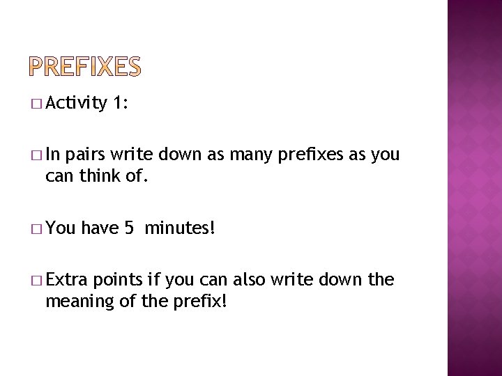 � Activity 1: � In pairs write down as many prefixes as you can