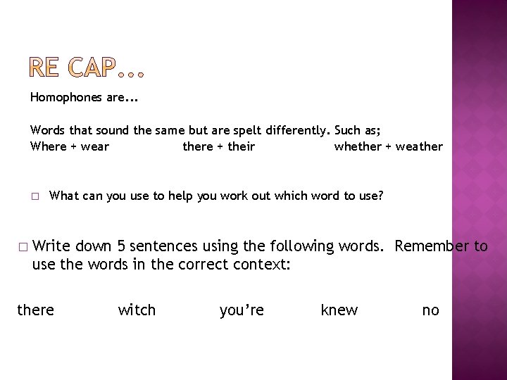 Homophones are. . . Words that sound the same but are spelt differently. Such