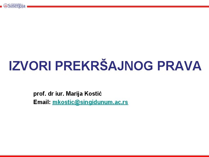 IZVORI PREKRŠAJNOG PRAVA prof. dr iur. Marija Kostić Email: mkostic@singidunum. ac. rs 