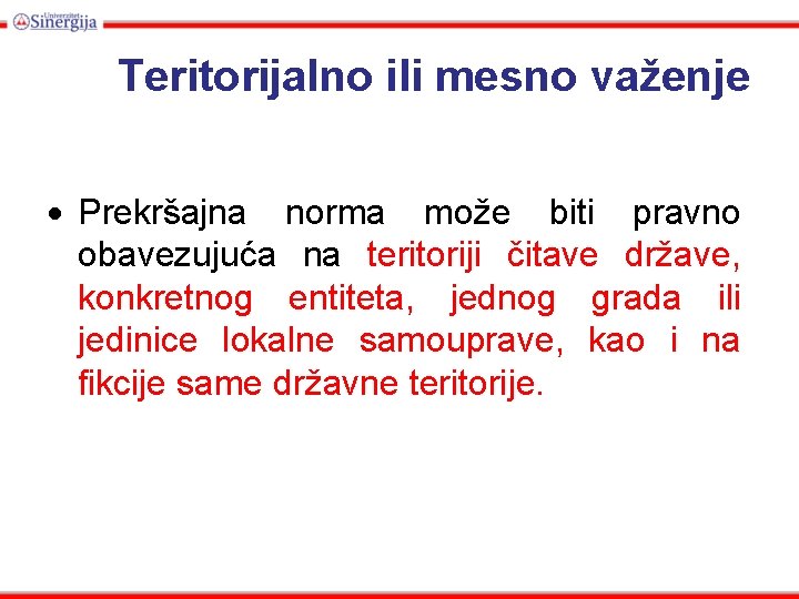 Teritorijalno ili mesno važenje Prekršajna norma može biti pravno obavezujuća na teritoriji čitave države,