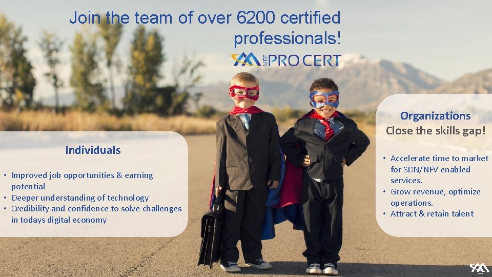 Join the team of over 6200 certified professionals! Organizations Close the skills gap! Individuals