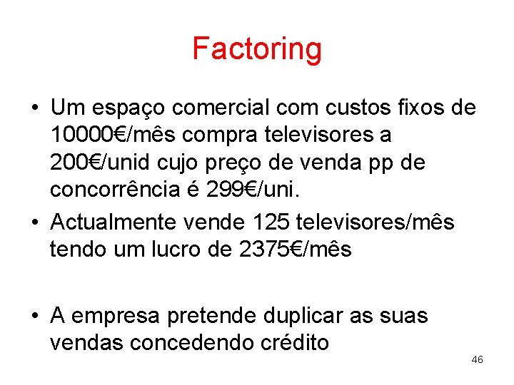 Factoring • Um espaço comercial com custos fixos de 10000€/mês compra televisores a 200€/unid
