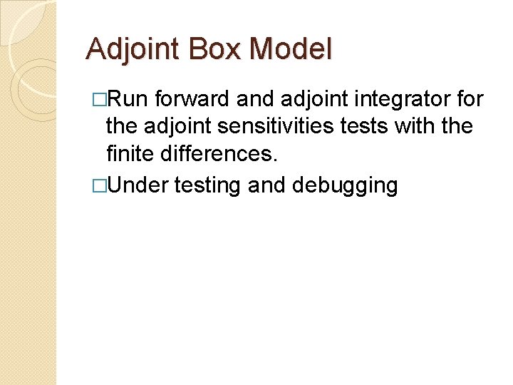 Adjoint Box Model �Run forward and adjoint integrator for the adjoint sensitivities tests with Adjoint Box Model �Run forward and adjoint integrator for the adjoint sensitivities tests with