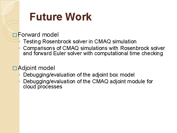 Future Work � Forward model ◦ Testing Rosenbrock solver in CMAQ simulation ◦ Comparisons