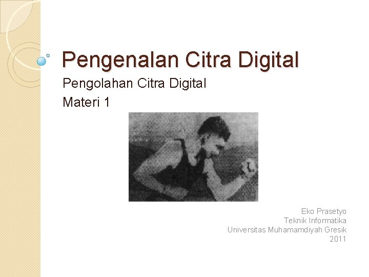 Pengenalan Citra Digital Pengolahan Citra Digital Materi 1 Eko Prasetyo Teknik Informatika Universitas Muhamamdiyah