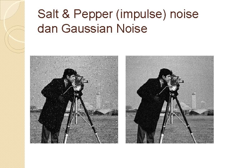 Salt & Pepper (impulse) noise dan Gaussian Noise Salt & Pepper (impulse) noise dan Gaussian Noise
