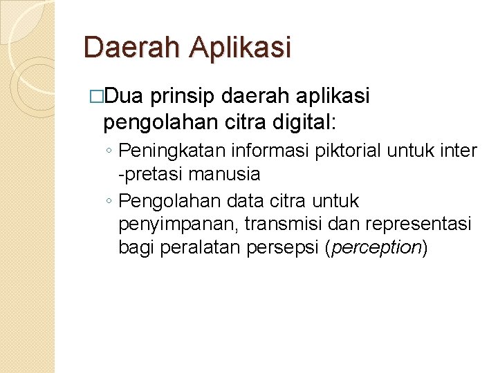 Daerah Aplikasi �Dua prinsip daerah aplikasi pengolahan citra digital: ◦ Peningkatan informasi piktorial untuk Daerah Aplikasi �Dua prinsip daerah aplikasi pengolahan citra digital: ◦ Peningkatan informasi piktorial untuk