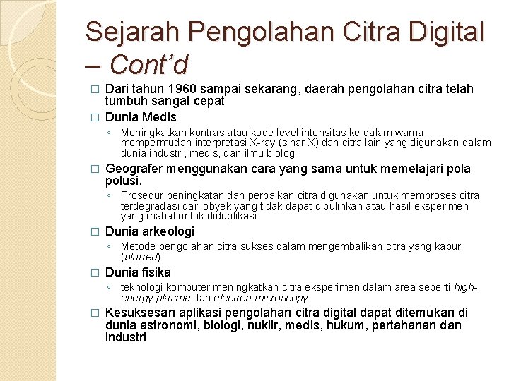 Sejarah Pengolahan Citra Digital – Cont’d Dari tahun 1960 sampai sekarang, daerah pengolahan citra Sejarah Pengolahan Citra Digital – Cont’d Dari tahun 1960 sampai sekarang, daerah pengolahan citra