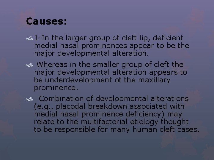 Causes: 1 -In the larger group of cleft lip, deficient medial nasal prominences appear