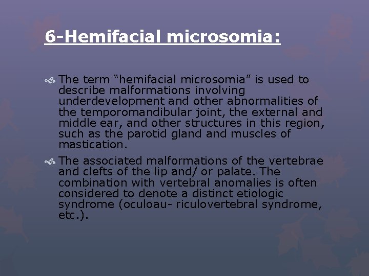 6 -Hemifacial microsomia: The term “hemifacial microsomia” is used to describe malformations involving underdevelopment