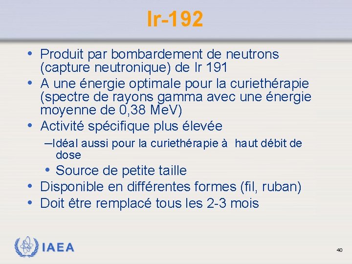 Ir-192 • Produit par bombardement de neutrons (capture neutronique) de Ir 191 • A