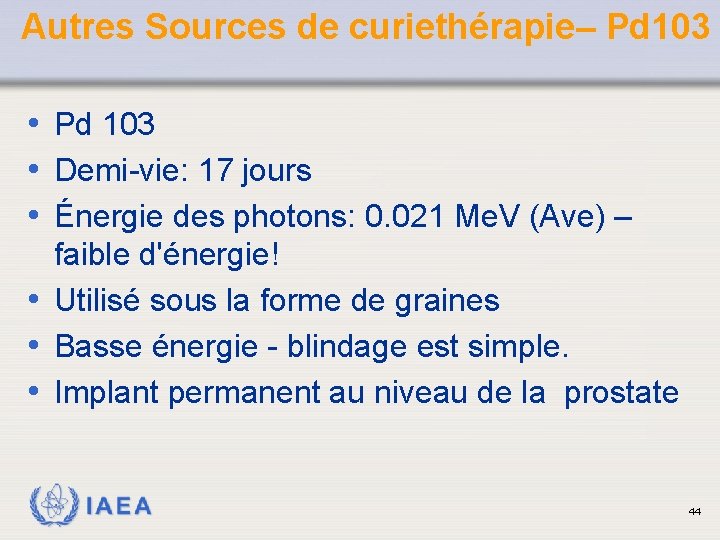 Autres Sources de curiethérapie– Pd 103 • Demi-vie: 17 jours • Énergie des photons: