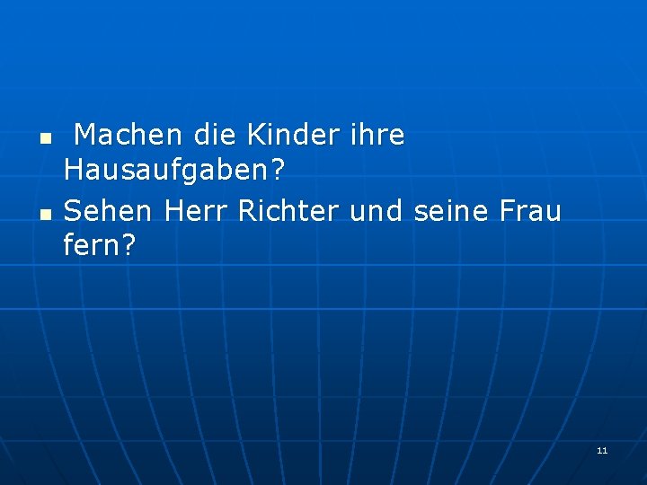 n n Machen die Kinder ihre Hausaufgaben? Sehen Herr Richter und seine Frau fern?