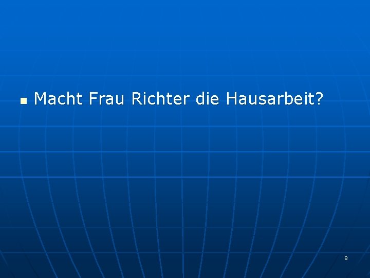 n Macht Frau Richter die Hausarbeit? 8 