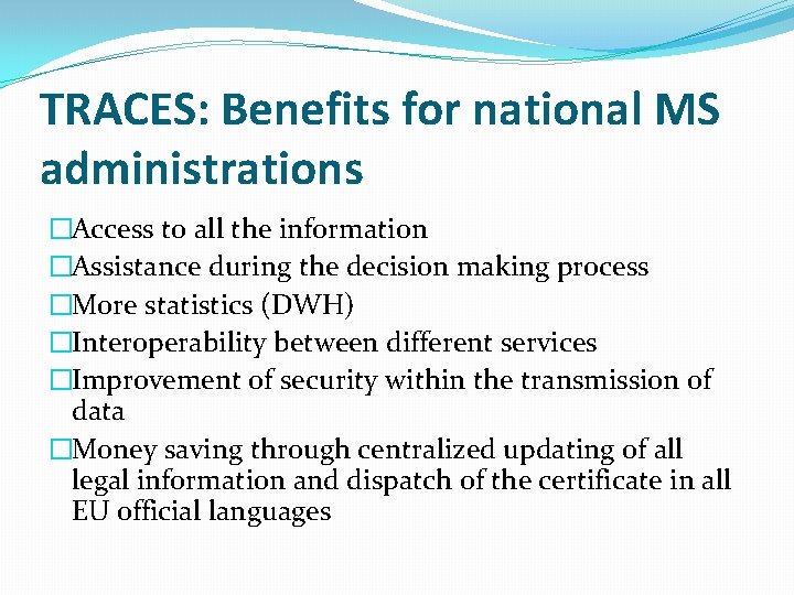 TRACES: Benefits for national MS administrations �Access to all the information �Assistance during the