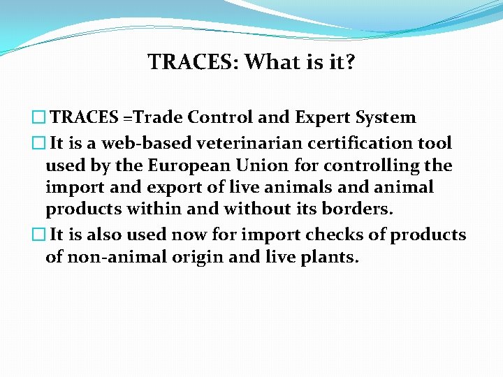 TRACES: What is it? � TRACES =Trade Control and Expert System � It is