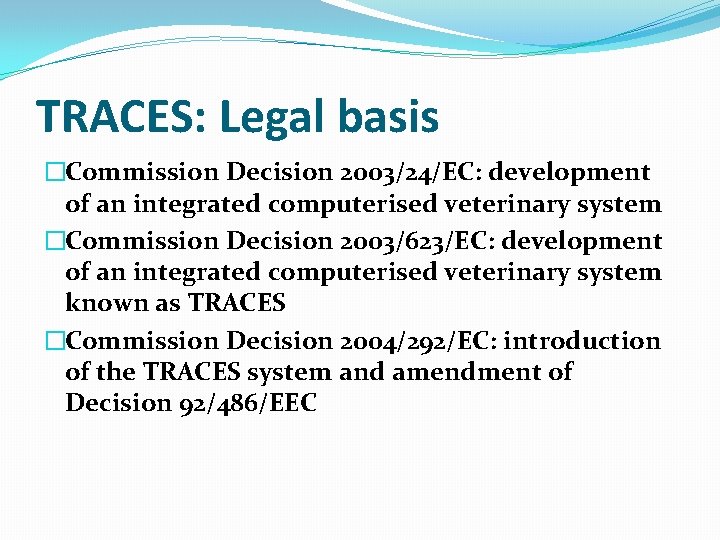 TRACES: Legal basis �Commission Decision 2003/24/EC: development of an integrated computerised veterinary system �Commission