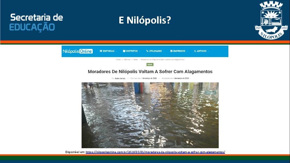 E Nilópolis? Disponível em: https: //nilopolisonline. com. br/2020/03/01/moradores-de-nilopolis-voltam-a-sofrer-com-alagamentos/ 