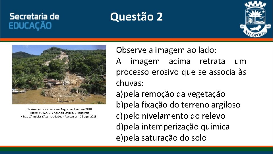 Questão 2 Deslizamento de terra em Angra dos Reis, em 2010 Fonte: VIANA, D.