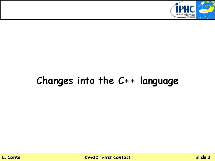 Changes into the C++ language E. Conte C++11 : First Contact slide 3 