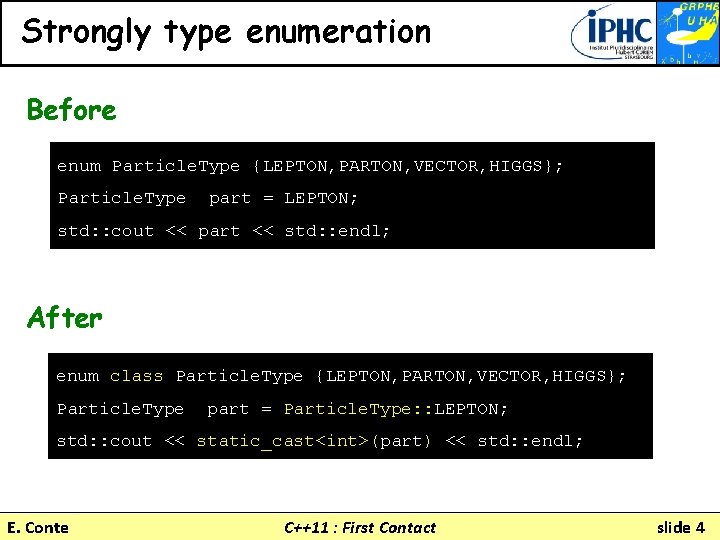 Strongly type enumeration Before enum Particle. Type {LEPTON, PARTON, VECTOR, HIGGS}; Particle. Type part