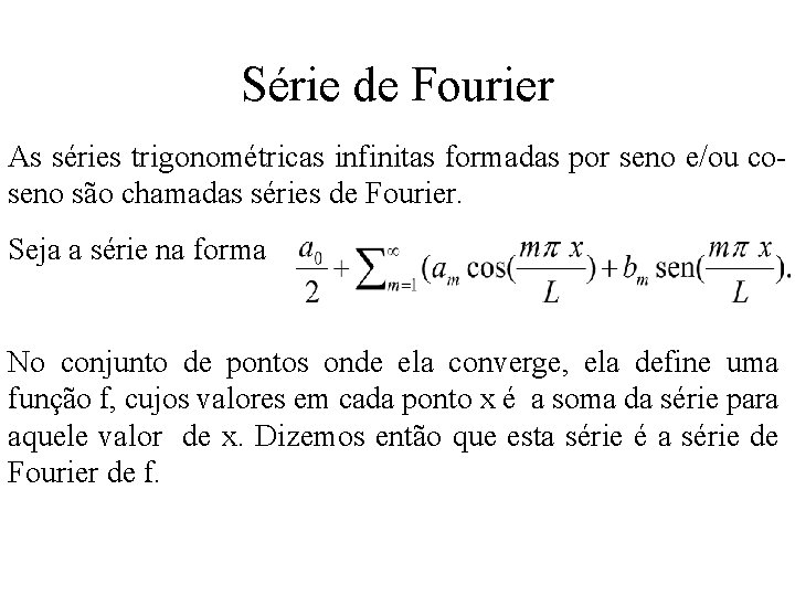 Série de Fourier As séries trigonométricas infinitas formadas por seno e/ou coseno são chamadas