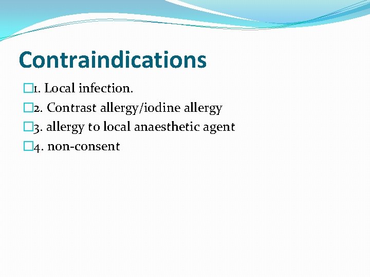 Contraindications � 1. Local infection. � 2. Contrast allergy/iodine allergy � 3. allergy to