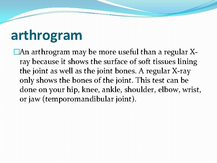 arthrogram �An arthrogram may be more useful than a regular Xray because it shows