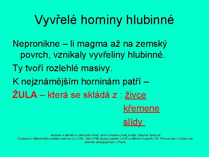 Vyvřelé horniny hlubinné Nepronikne – li magma až na zemský povrch, vznikaly vyvřeliny hlubinné.