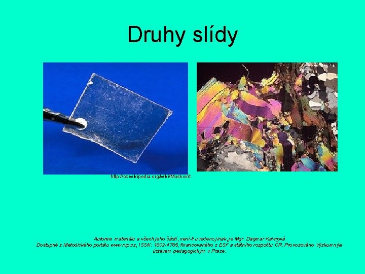 Druhy slídy http: //cs. wikipedia. org/wiki/Muskovit Autorem materiálu a všech jeho částí, není-li uvedeno