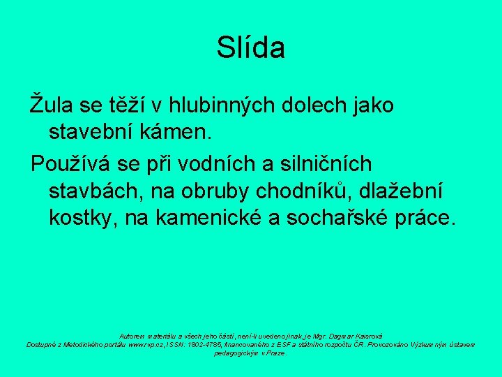 Slída Žula se těží v hlubinných dolech jako stavební kámen. Používá se při vodních