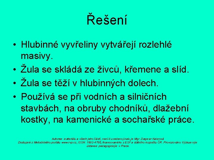 Řešení • Hlubinné vyvřeliny vytvářejí rozlehlé masivy. • Žula se skládá ze živců, křemene