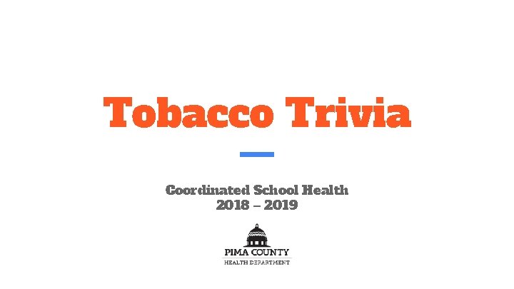 Tobacco Trivia Coordinated School Health 2018 – 2019 