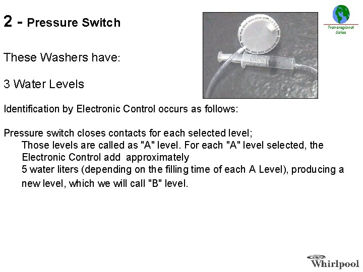 2 - Pressure Switch Transregional Sales These Washers have: 3 Water Levels Identification by