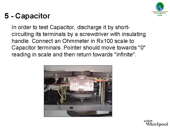 5 - Capacitor In order to test Capacitor, discharge it by shortcircuiting its terminals 5 - Capacitor In order to test Capacitor, discharge it by shortcircuiting its terminals
