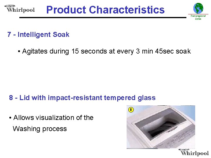 Product Characteristics Transregional Sales 7 - Intelligent Soak • Agitates during 15 seconds at Product Characteristics Transregional Sales 7 - Intelligent Soak • Agitates during 15 seconds at